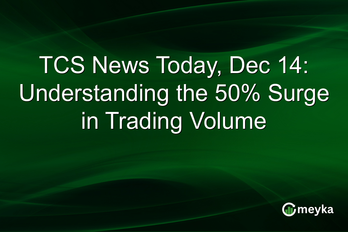 TCS News Today, Dec 14: Understanding the 50% Surge in Trading Volume