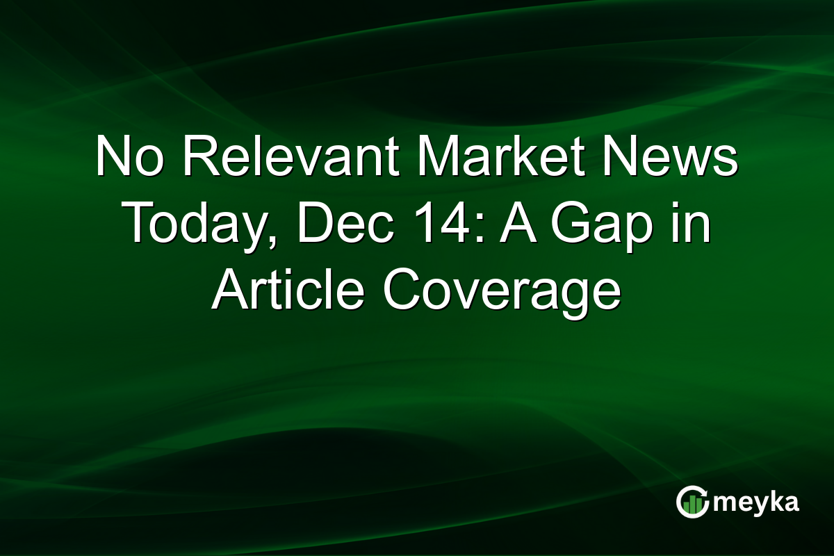 No Relevant Market News Today, Dec 14: A Gap in Article Coverage