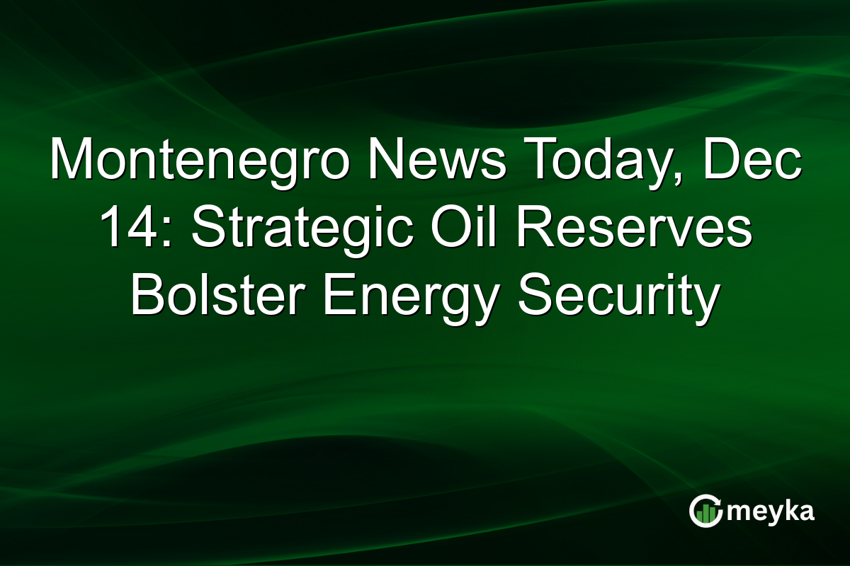 Montenegro News Today, Dec 14: Strategic Oil Reserves Bolster Energy Security