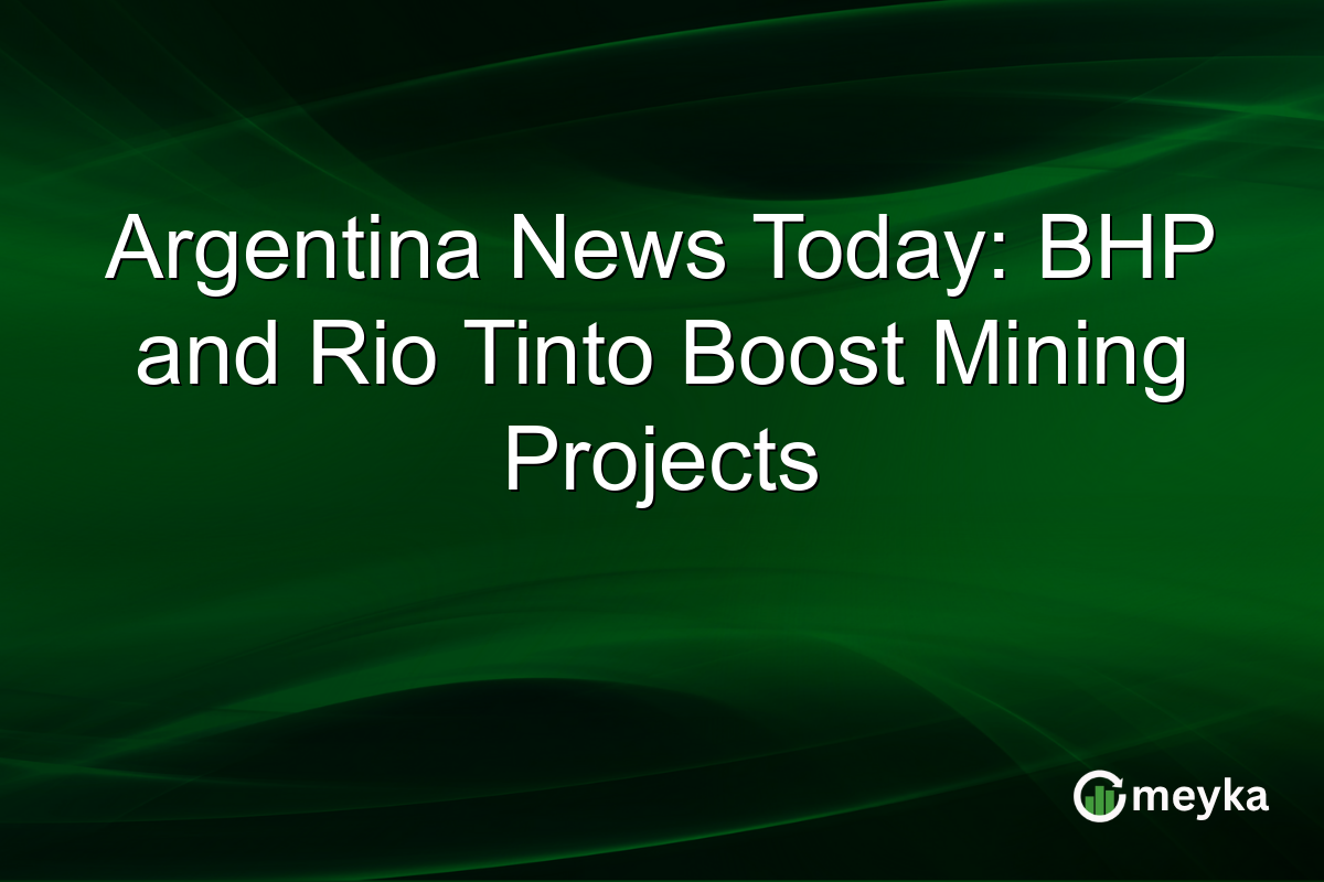 Argentina News Today: BHP and Rio Tinto Boost Mining Projects