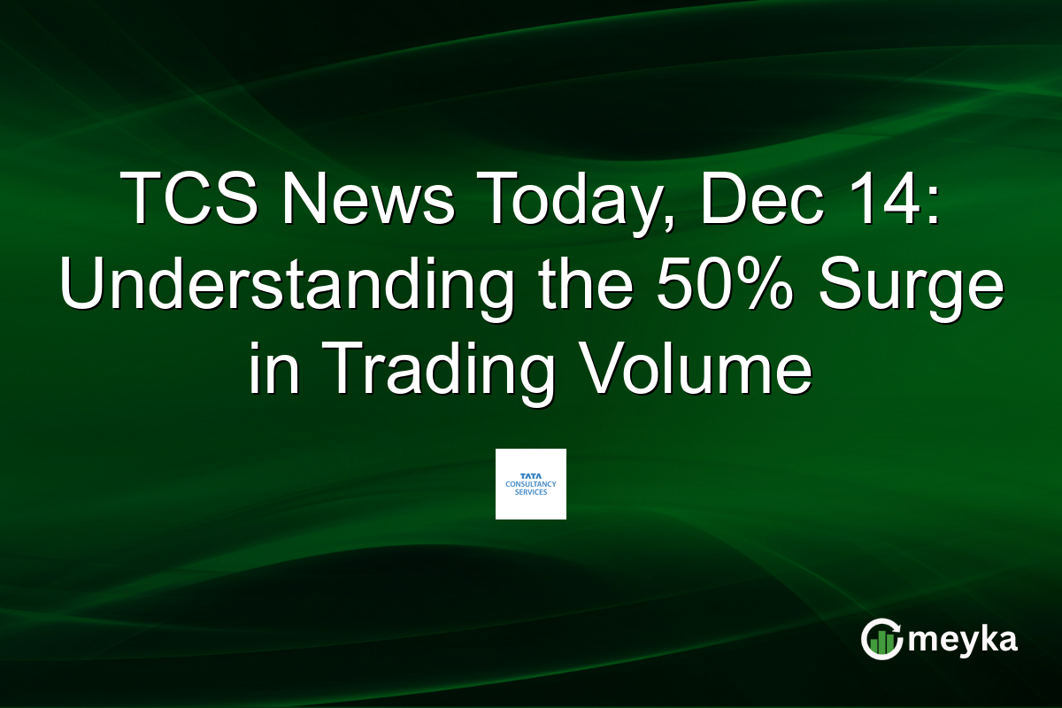 TCS News Today, Dec 14: Understanding the 50% Surge in Trading Volume