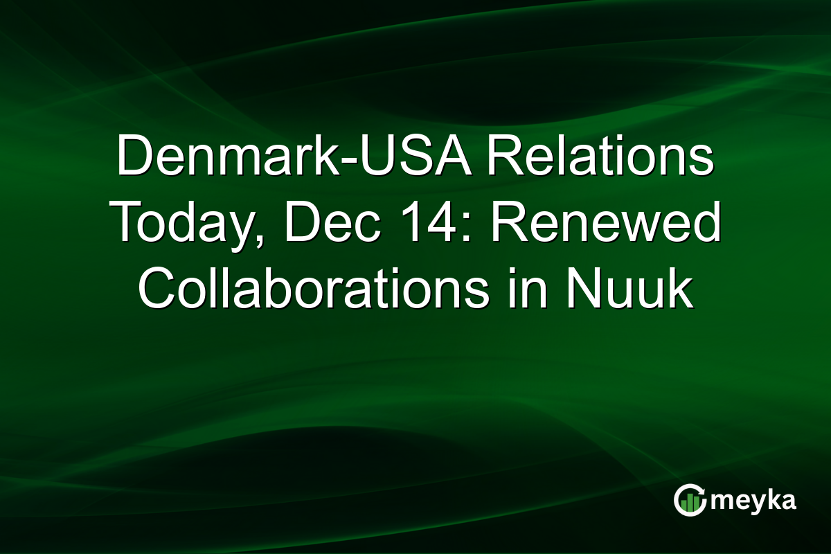 Denmark-USA Relations Today, Dec 14: Renewed Collaborations in Nuuk