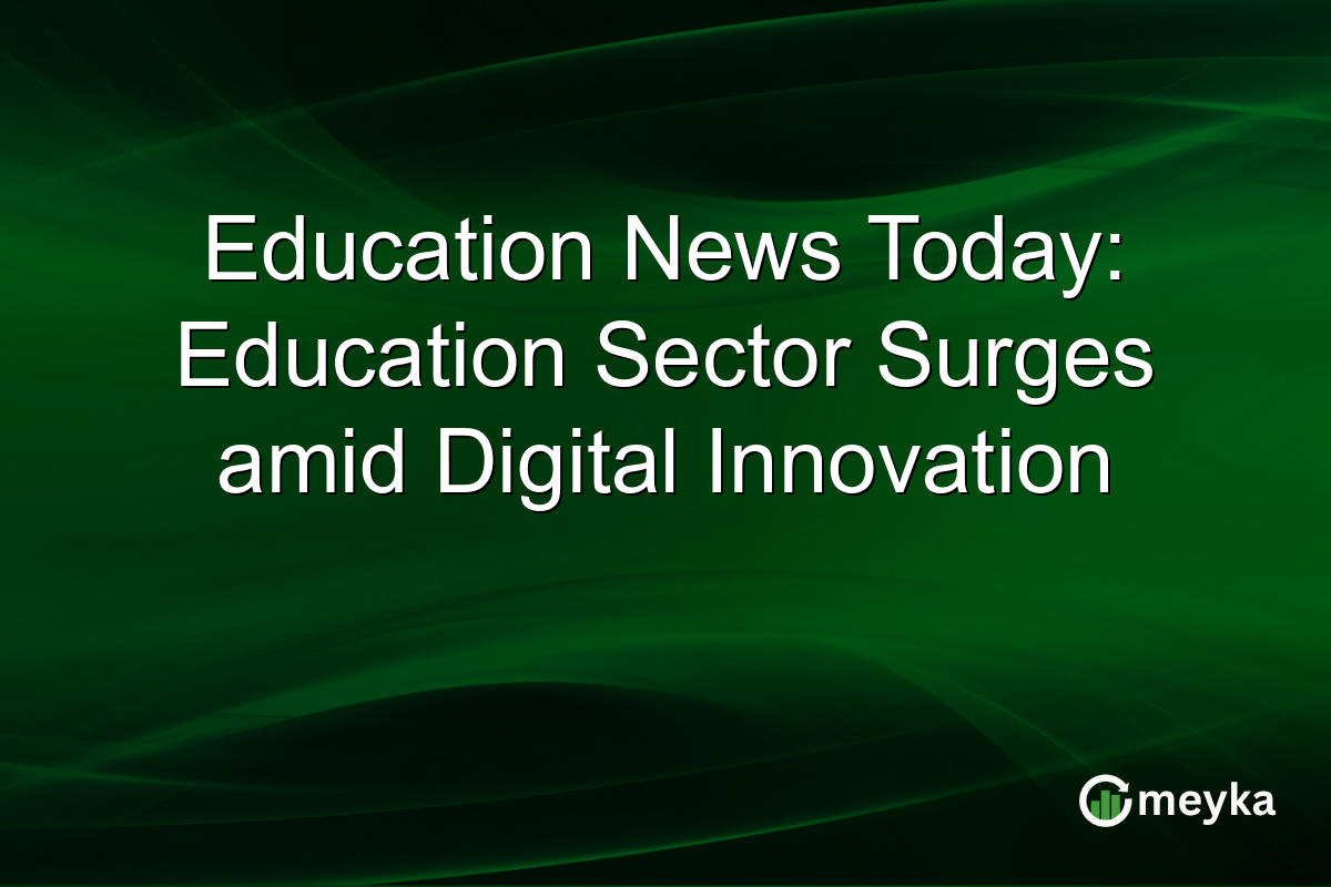 Education News Today: Education Sector Surges amid Digital Innovation