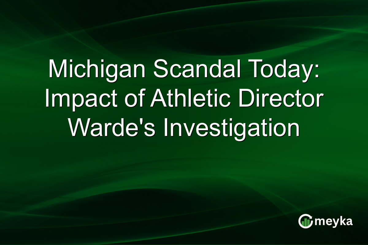 Michigan Scandal Today: Impact of Athletic Director Warde's Investigation