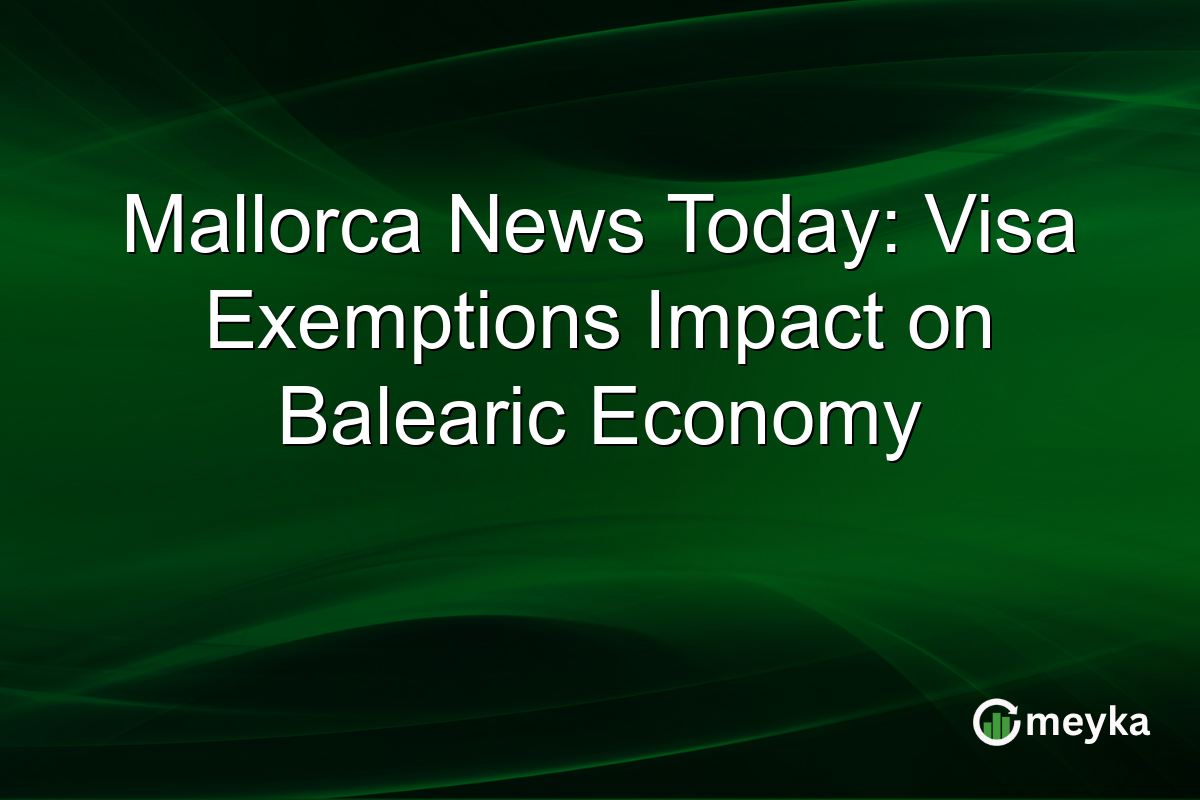 Mallorca News Today: Visa Exemptions Impact on Balearic Economy
