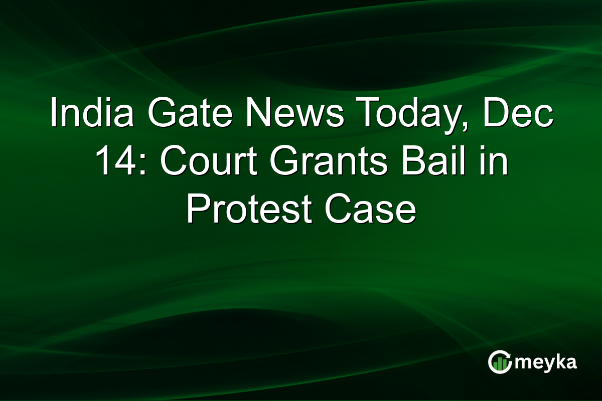 India Gate News Today, Dec 14: Court Grants Bail in Protest Case