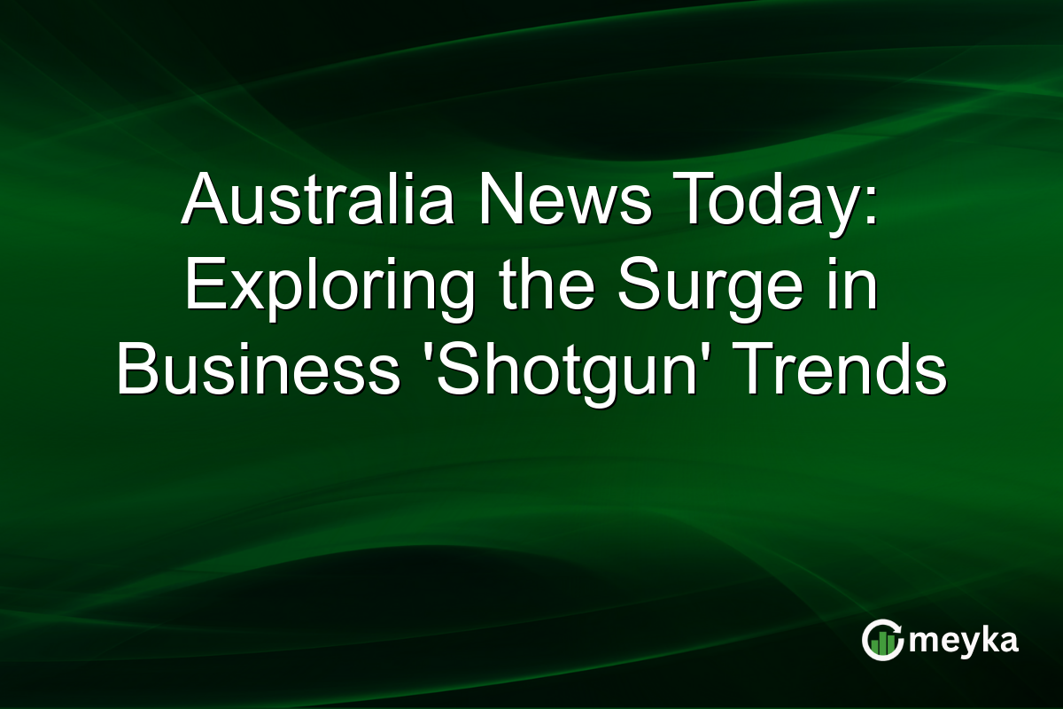 Australia News Today: Exploring the Surge in Business 'Shotgun' Trends