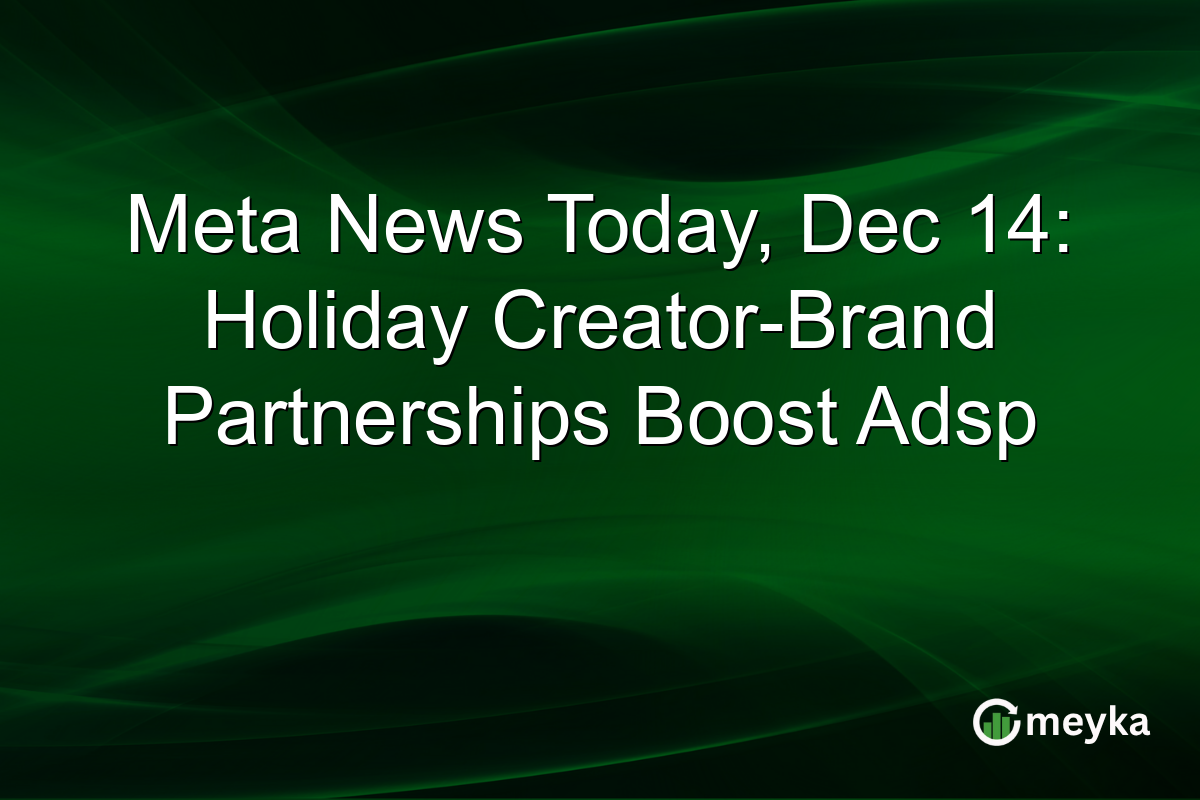 Meta News Today, Dec 14: Holiday Creator-Brand Partnerships Boost Adsp