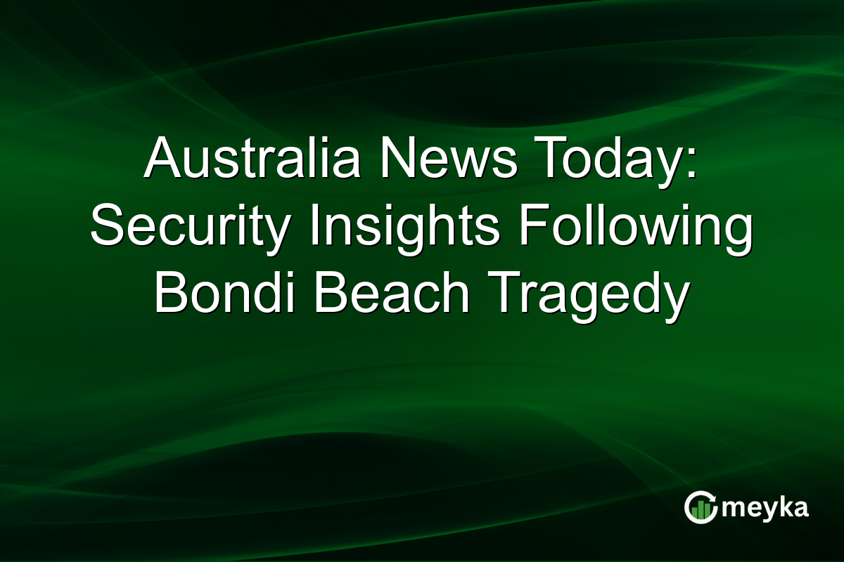 Australia News Today: Security Insights Following Bondi Beach Tragedy