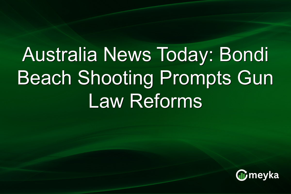 Australia News Today: Bondi Beach Shooting Prompts Gun Law Reforms
