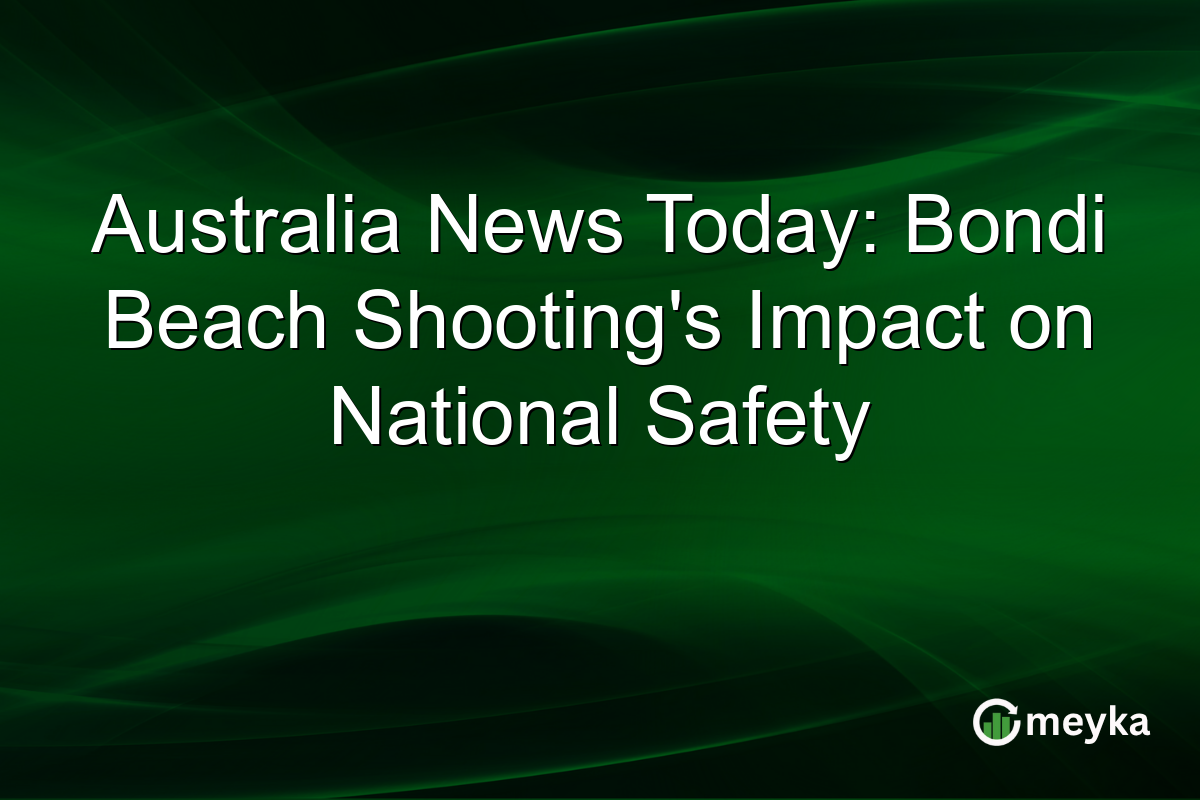 Australia News Today: Bondi Beach Shooting's Impact on National Safety