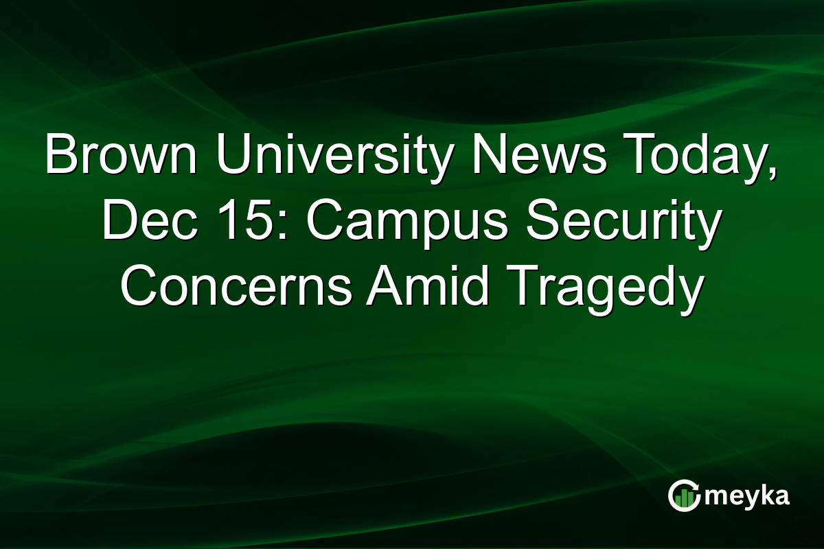 Brown University News Today, Dec 15: Campus Security Concerns Amid Tragedy