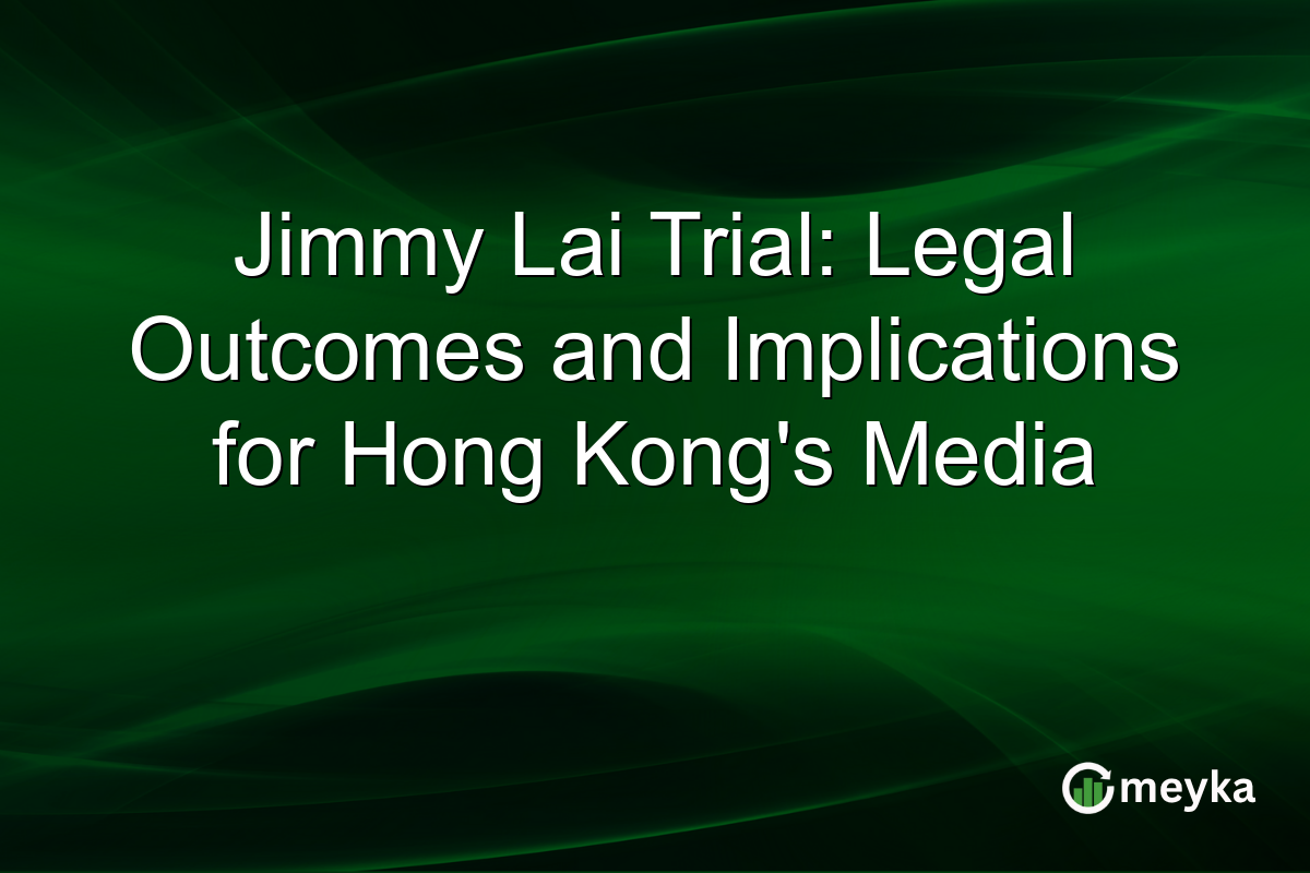 Jimmy Lai Trial: Legal Outcomes and Implications for Hong Kong's Media