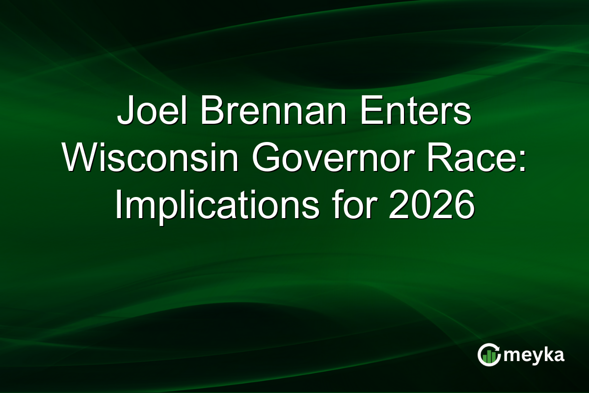 Joel Brennan Enters Wisconsin Governor Race: Implications for 2026