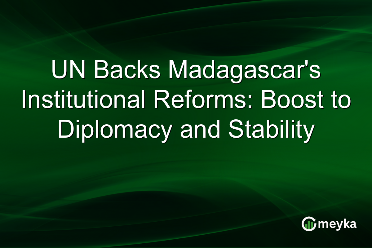 UN Backs Madagascar's Institutional Reforms: Boost to Diplomacy and Stability
