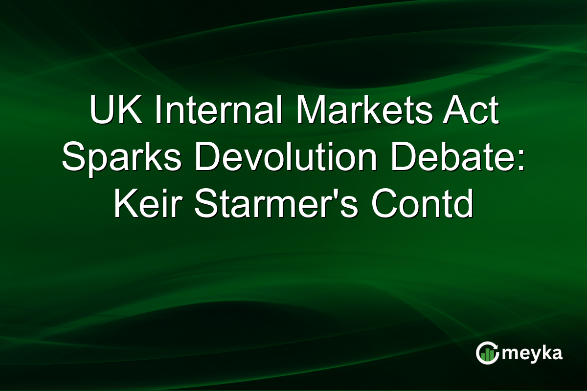 UK Internal Markets Act Sparks Devolution Debate: Keir Starmer's Contd