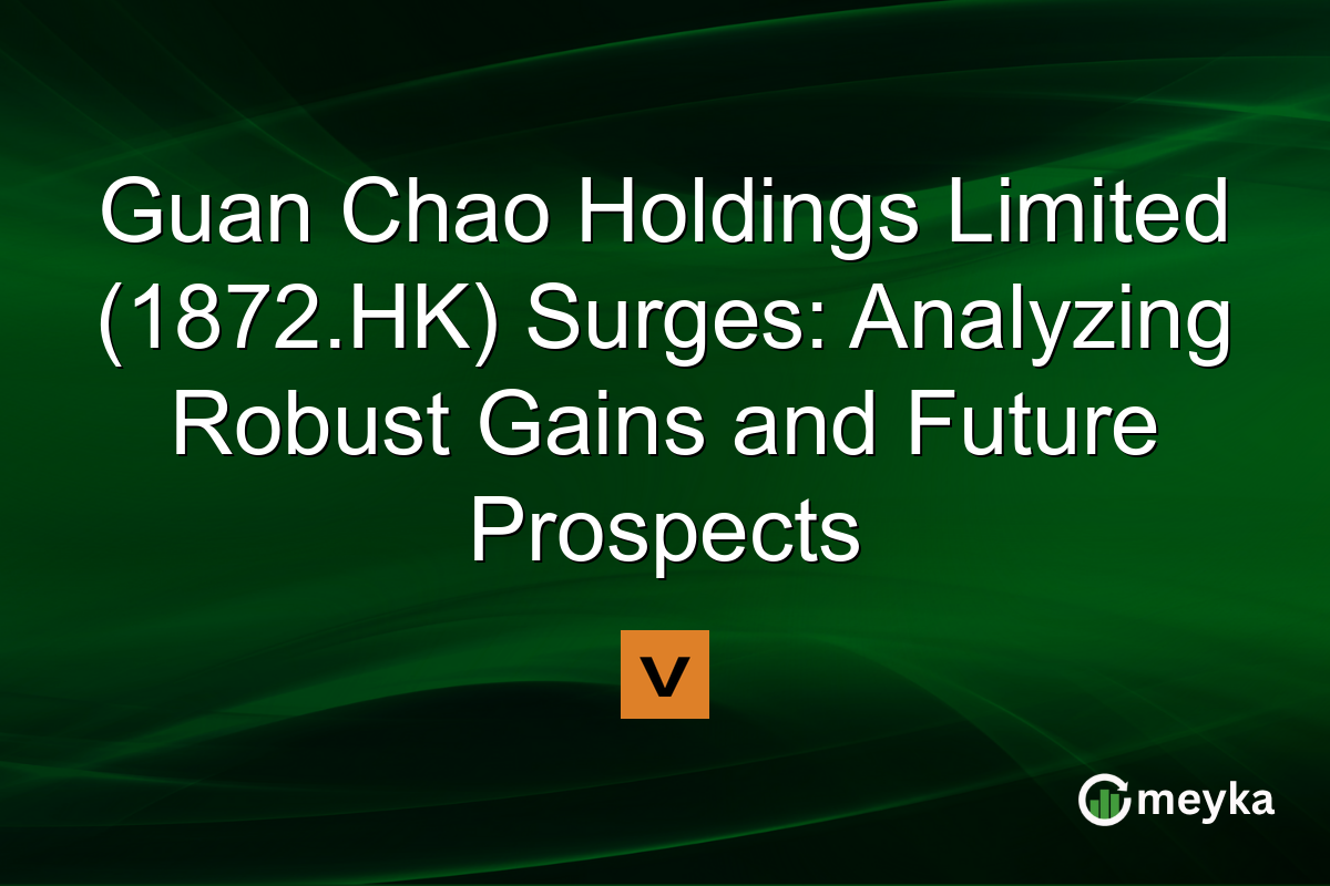 Guan Chao Holdings Limited (1872.HK) Surges: Analyzing Robust Gains and Future Prospects