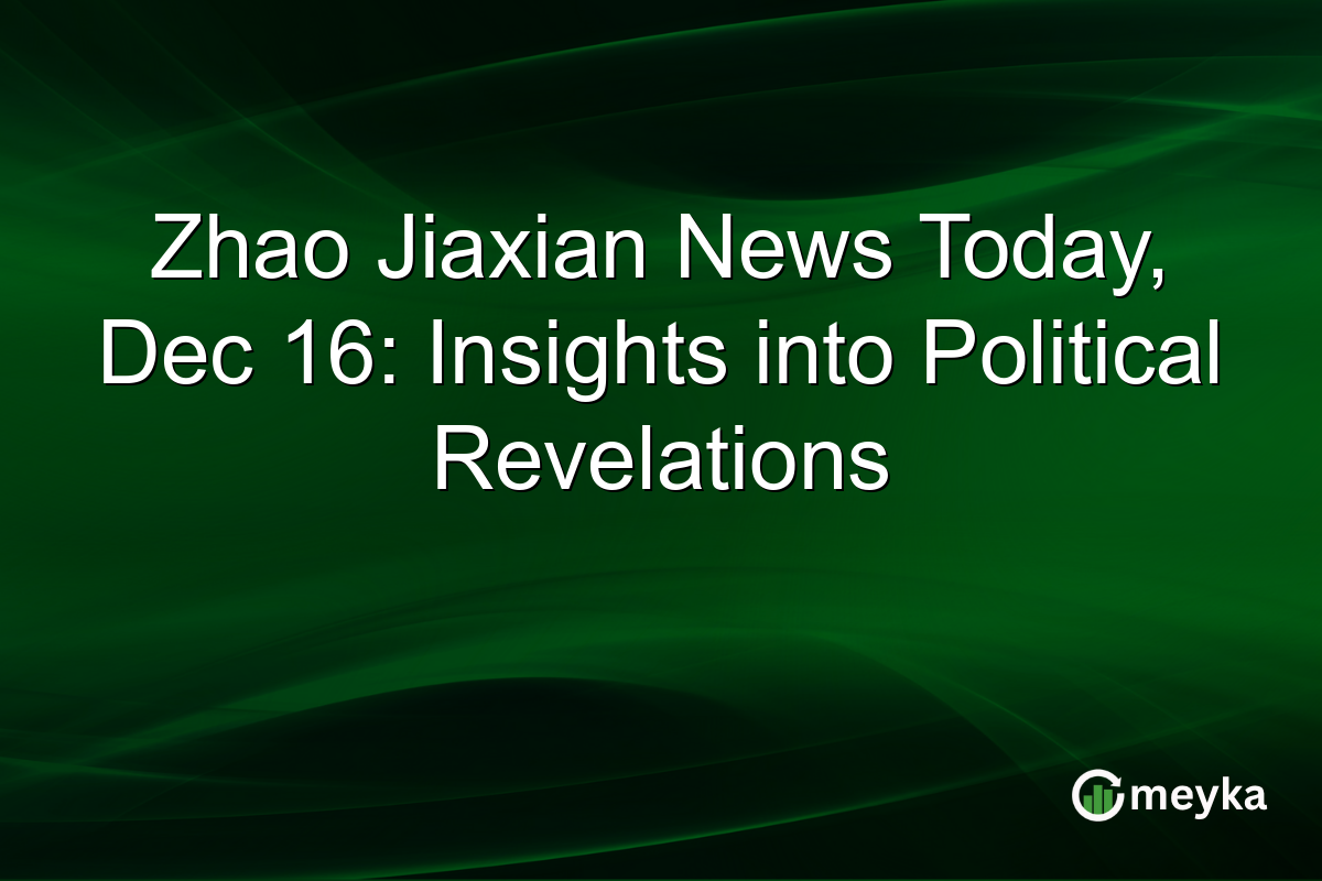 Zhao Jiaxian News Today, Dec 16: Insights into Political Revelations