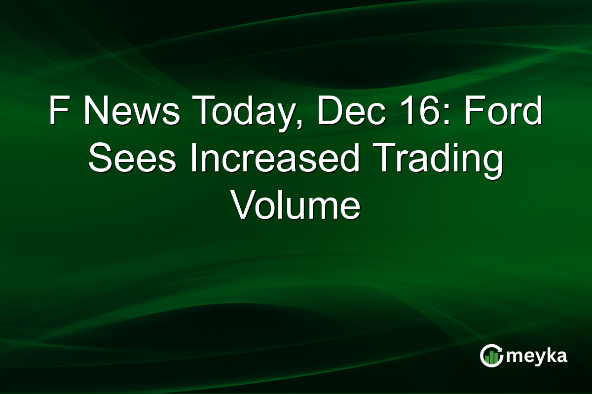 F News Today, Dec 16: Ford Sees Increased Trading Volume