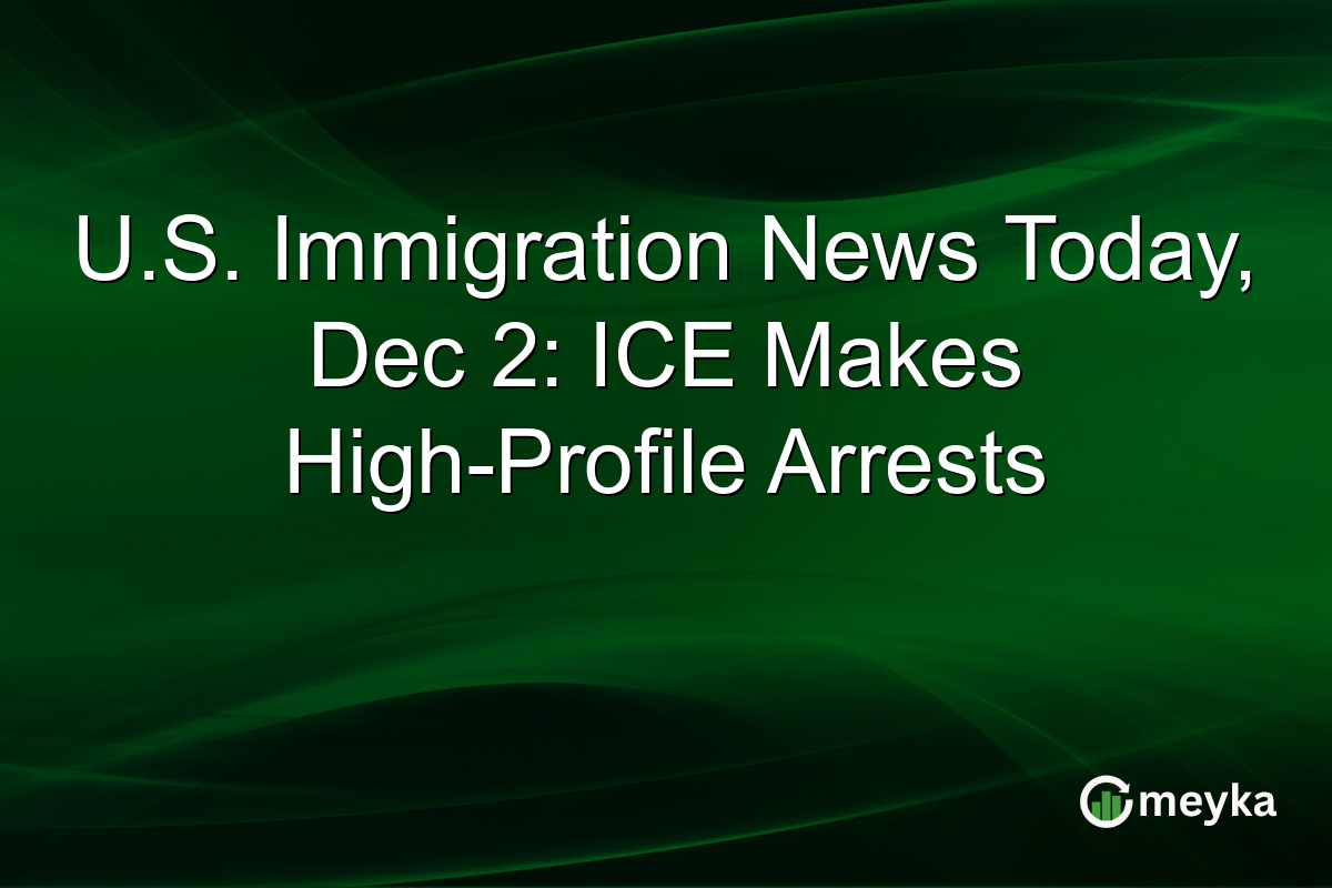 U.S. Immigration News Today, Dec 2: ICE Makes High-Profile Arrests
