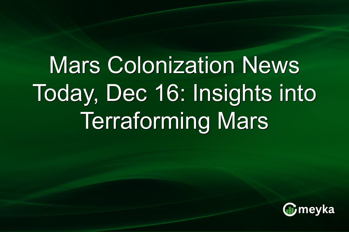 Mars Colonization News Today, Dec 16: Insights into Terraforming Mars