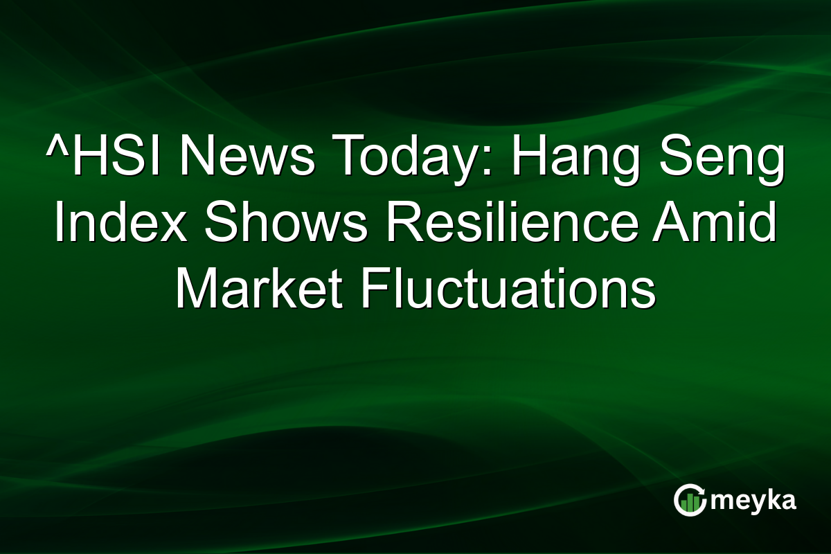 ^HSI News Today: Hang Seng Index Shows Resilience Amid Market Fluctuations