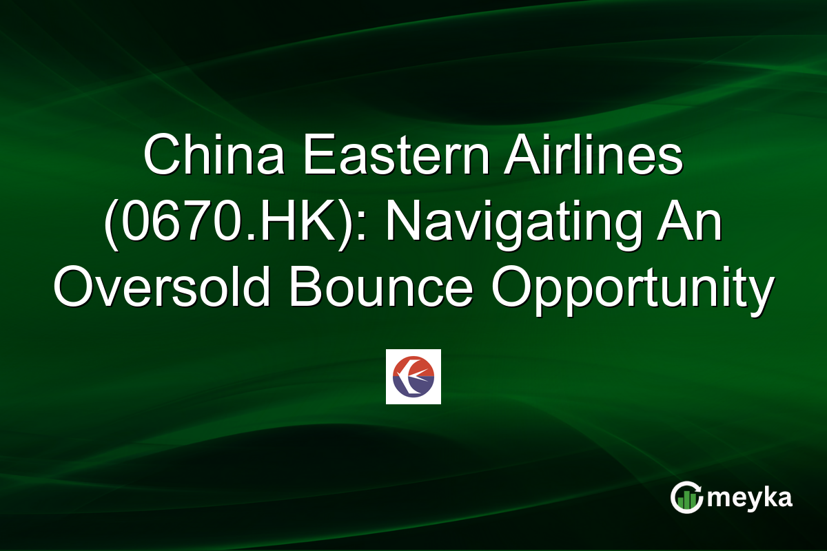 China Eastern Airlines (0670.HK): Navigating An Oversold Bounce Opportunity