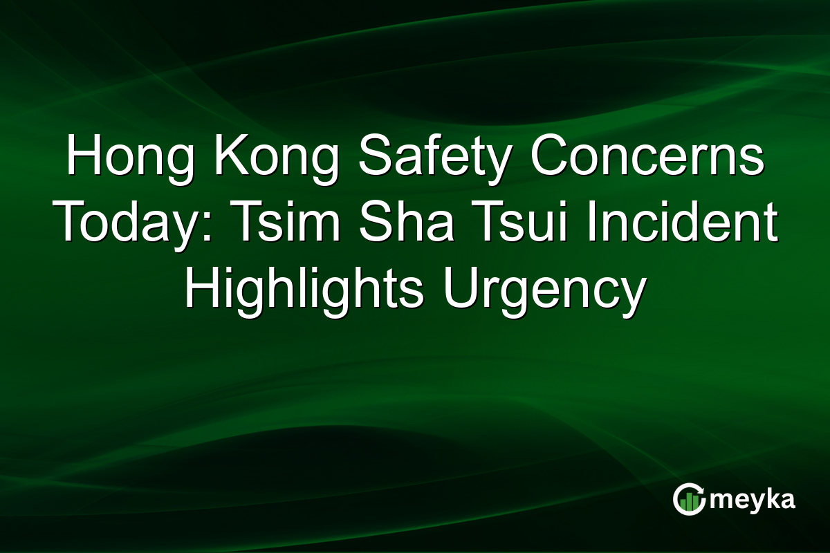 Hong Kong Safety Concerns Today: Tsim Sha Tsui Incident Highlights Urgency
