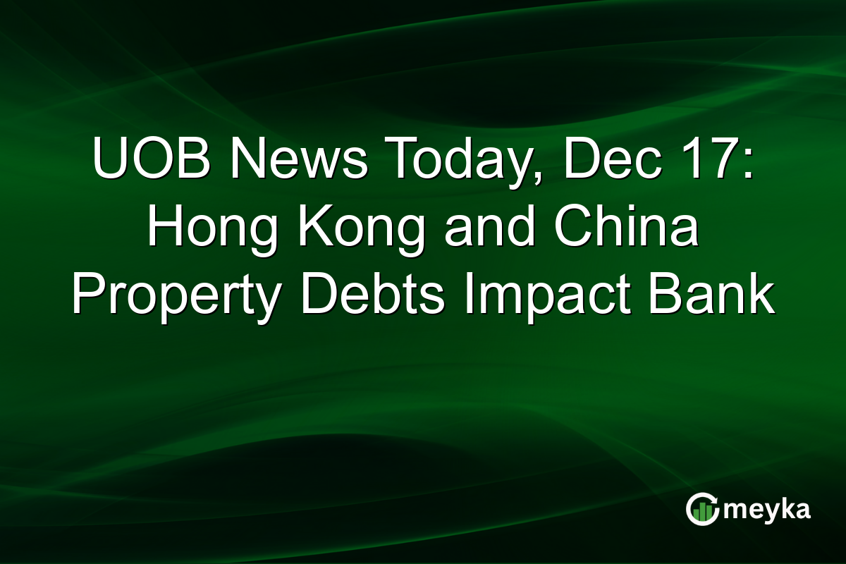 UOB News Today, Dec 17: Hong Kong and China Property Debts Impact Bank
