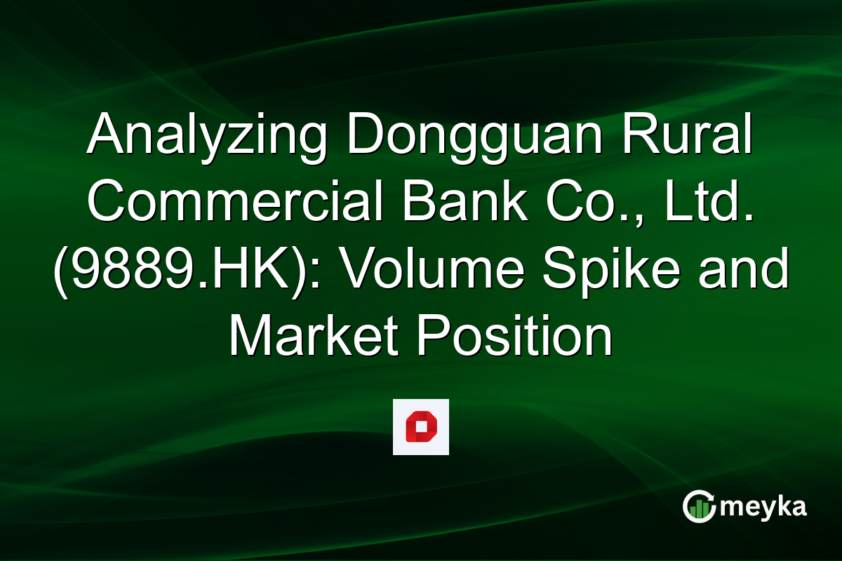Analyzing Dongguan Rural Commercial Bank Co., Ltd. (9889.HK): Volume Spike and Market Position