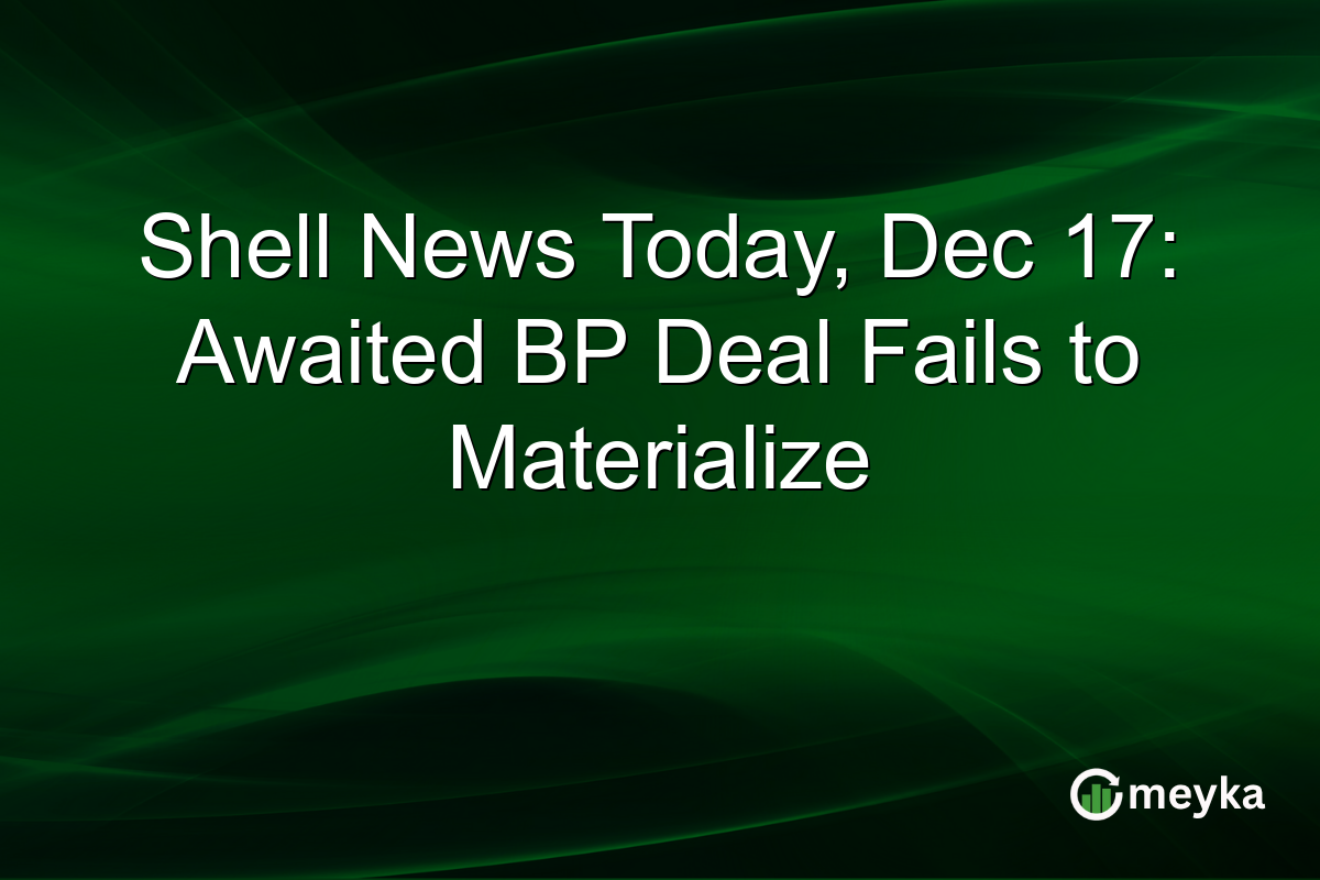 Shell News Today, Dec 17: Awaited BP Deal Fails to Materialize