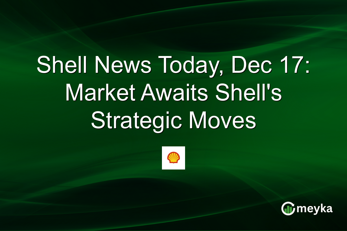 Shell News Today, Dec 17: Market Awaits Shell's Strategic Moves