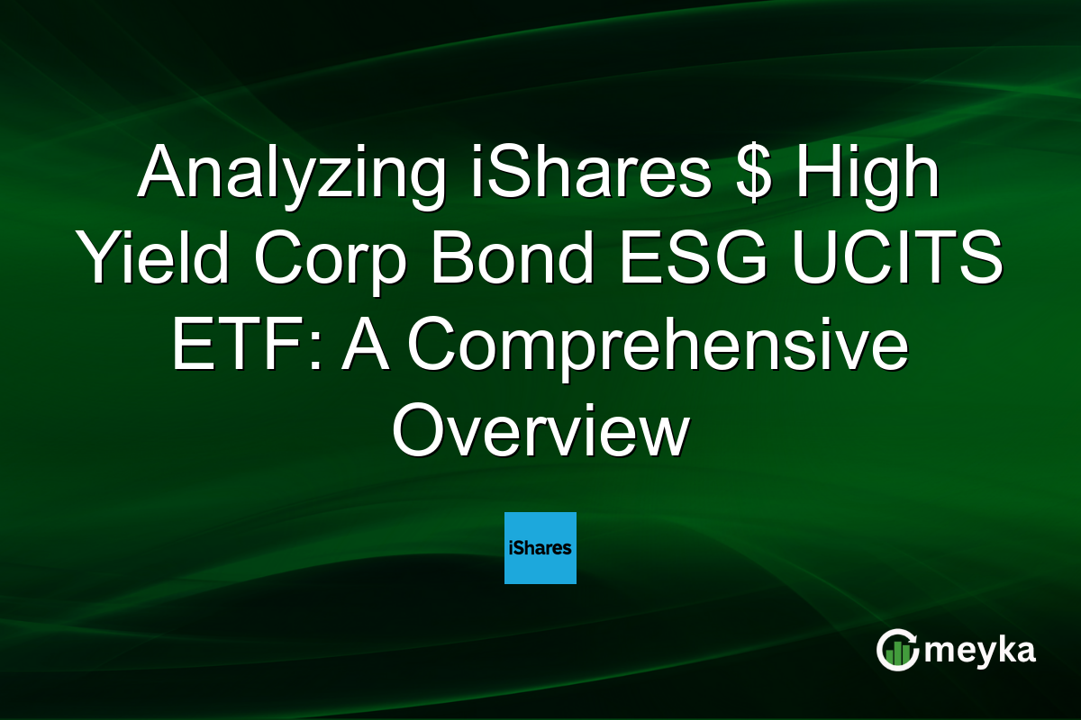 Analyzing iShares $ High Yield Corp Bond ESG UCITS ETF: A Comprehensive Overview
