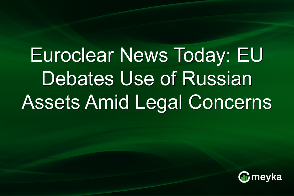 Euroclear News Today: EU Debates Use of Russian Assets Amid Legal Concerns