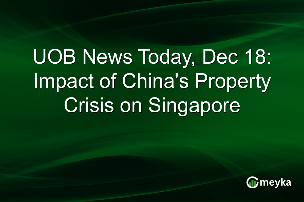 UOB News Today, Dec 18: Impact of China's Property Crisis on Singapore