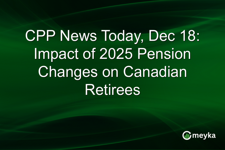 CPP News Today, Dec 18: Impact of 2025 Pension Changes on Canadian Retirees