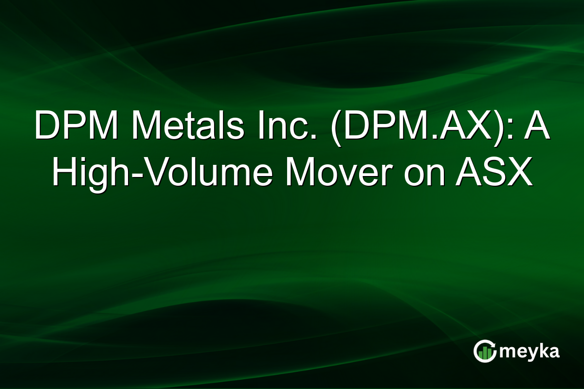 DPM Metals Inc. (DPM.AX): A High-Volume Mover on ASX