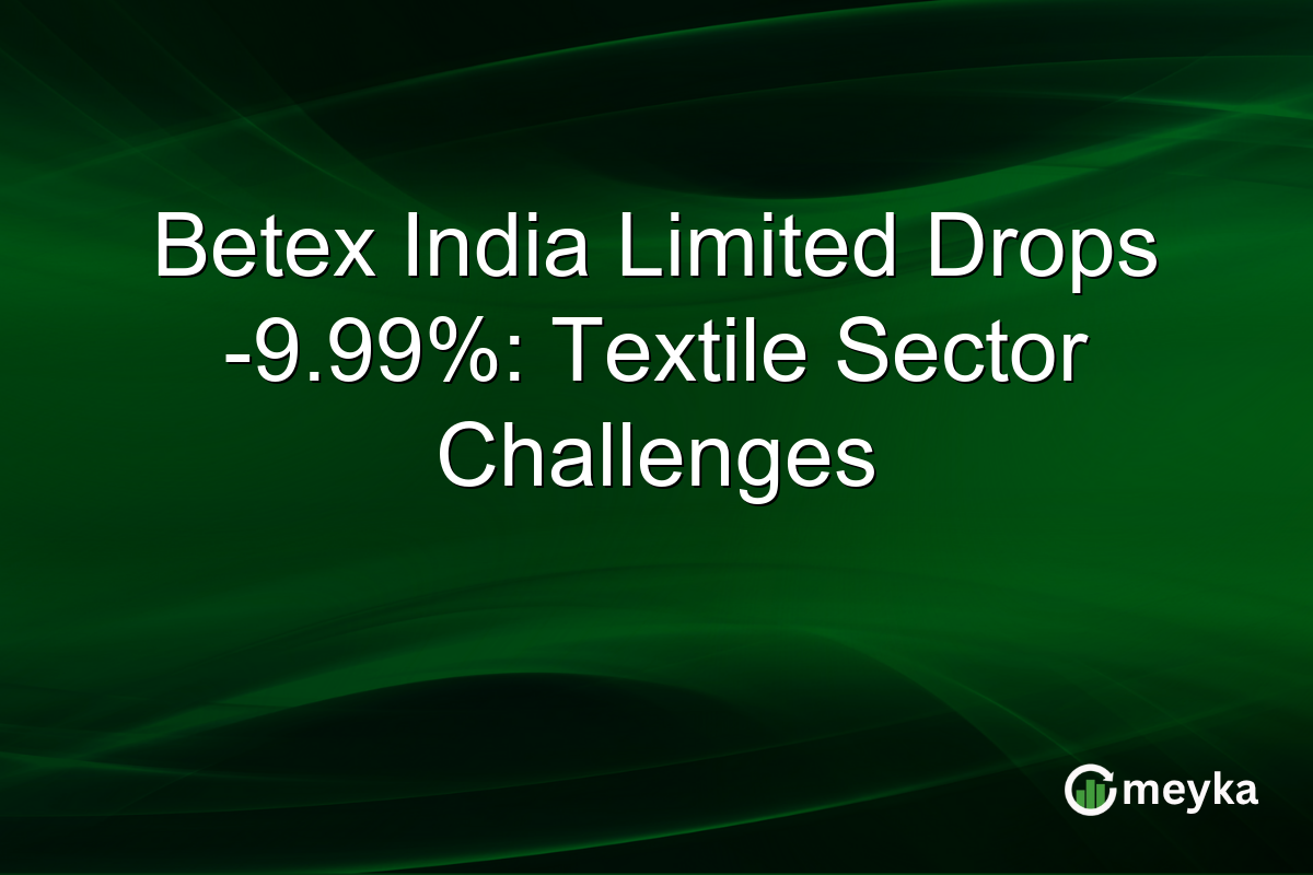 Betex India Limited Drops -9.99%: Textile Sector Challenges