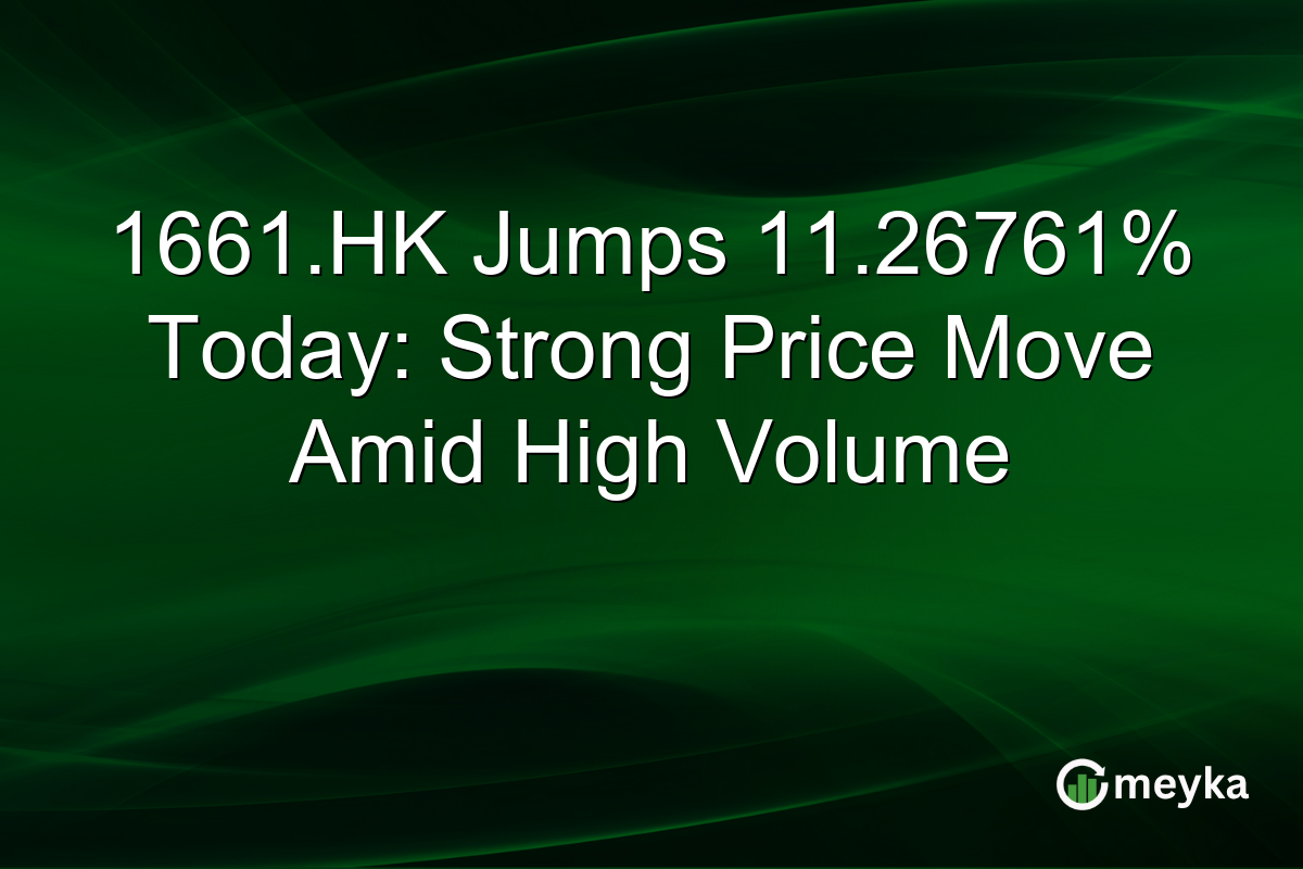 1661.HK Jumps 11.26761% Today: Strong Price Move Amid High Volume