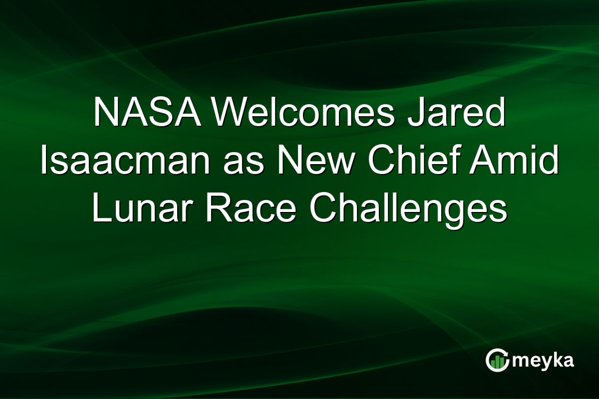 NASA Welcomes Jared Isaacman as New Chief Amid Lunar Race Challenges