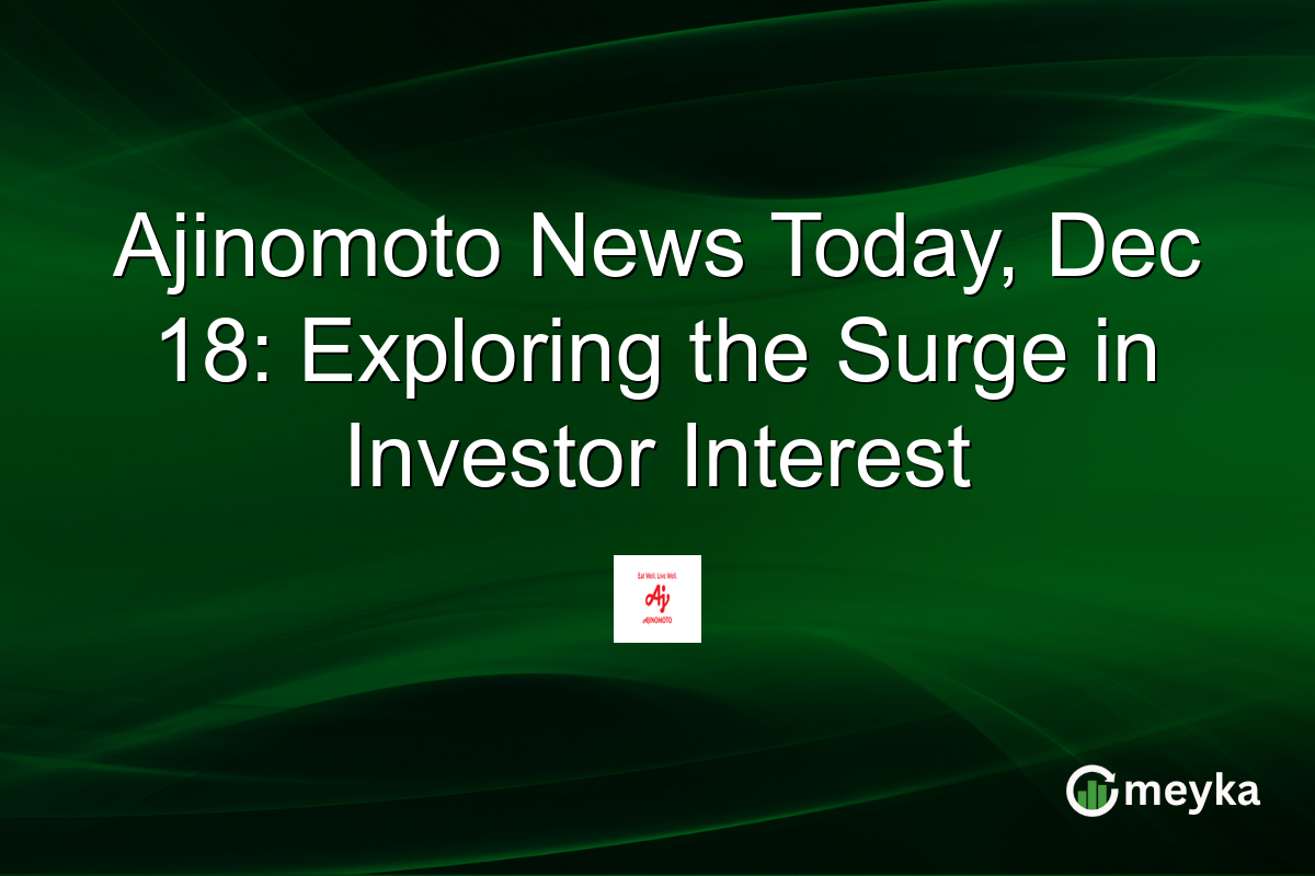 Ajinomoto News Today, Dec 18: Exploring the Surge in Investor Interest