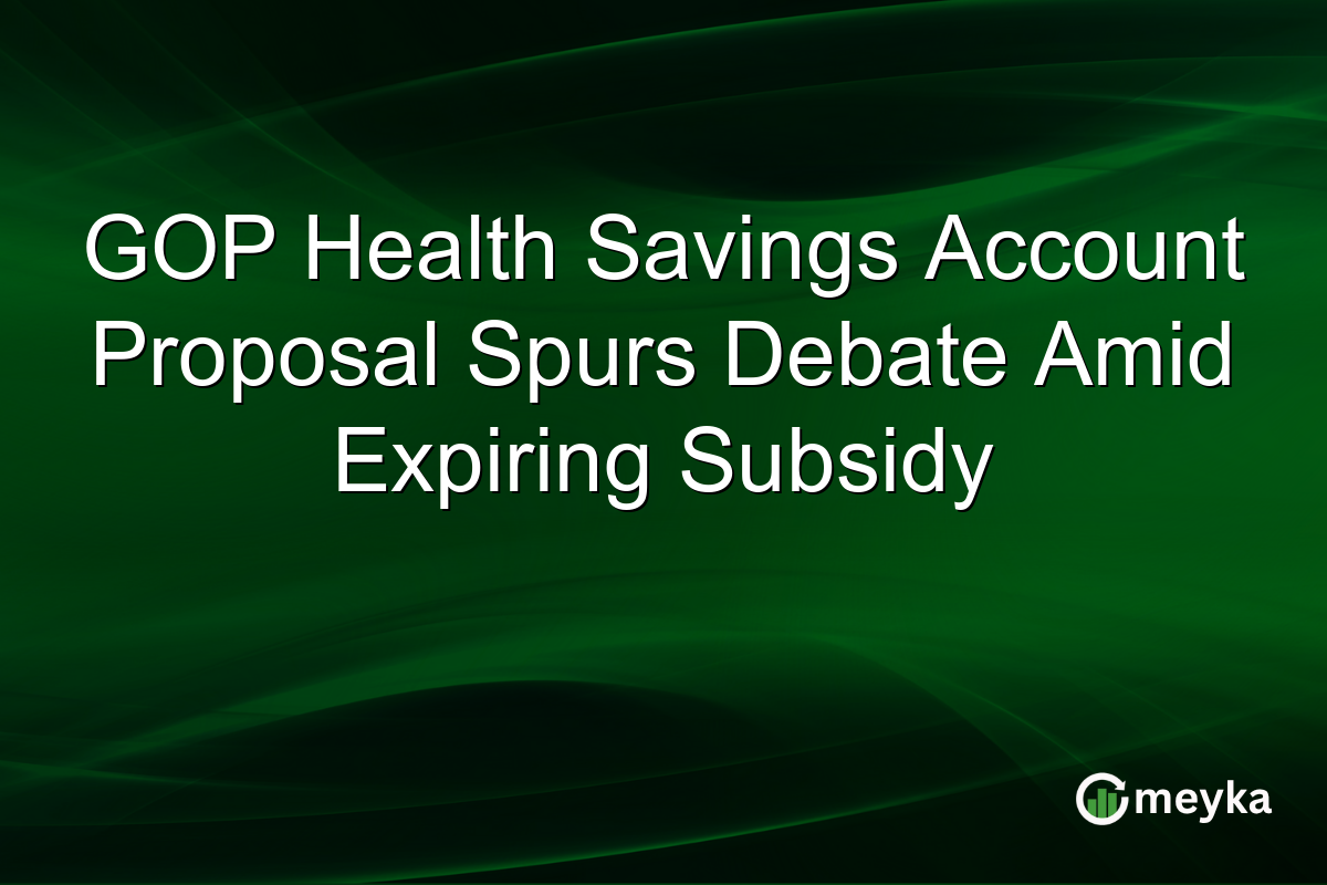 GOP Health Savings Account Proposal Spurs Debate Amid Expiring Subsidy