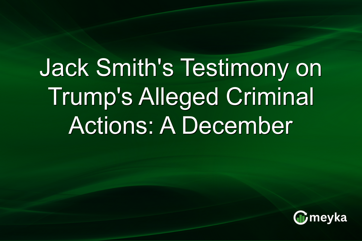 Jack Smith's Testimony on Trump's Alleged Criminal Actions: A December
