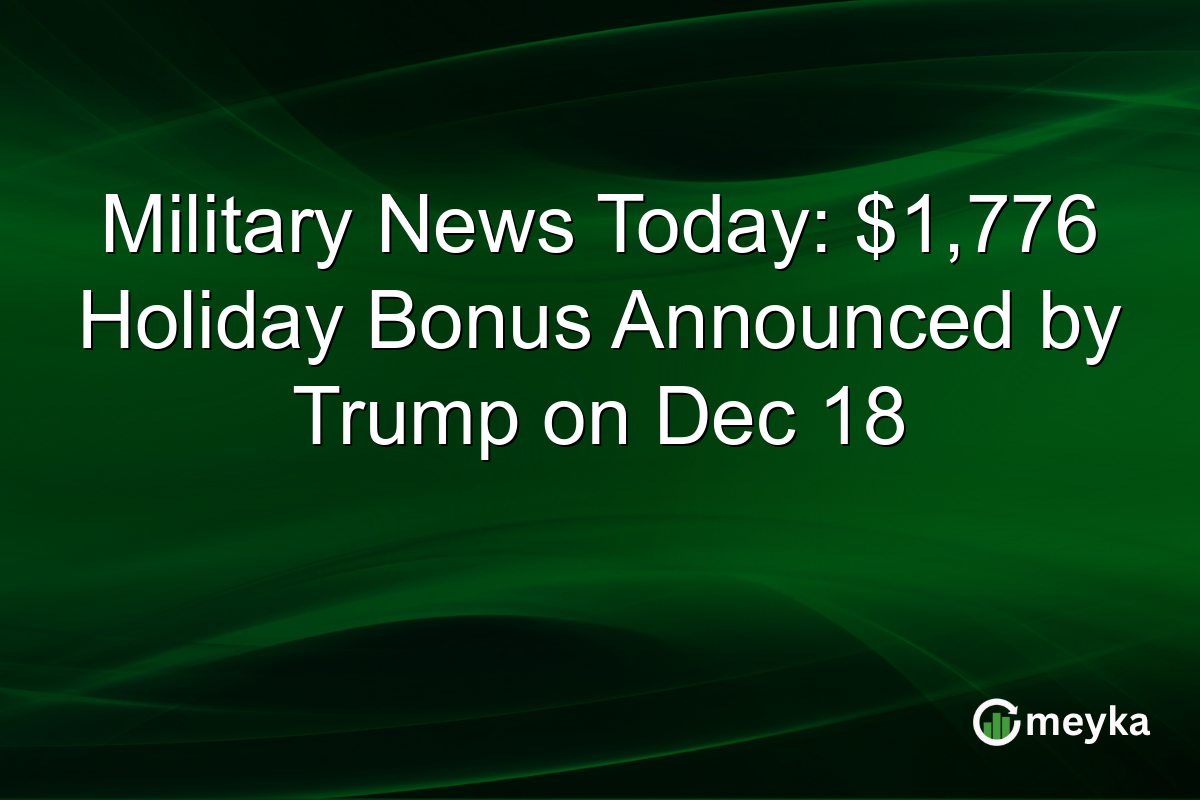 Military News Today: $1,776 Holiday Bonus Announced by Trump on Dec 18