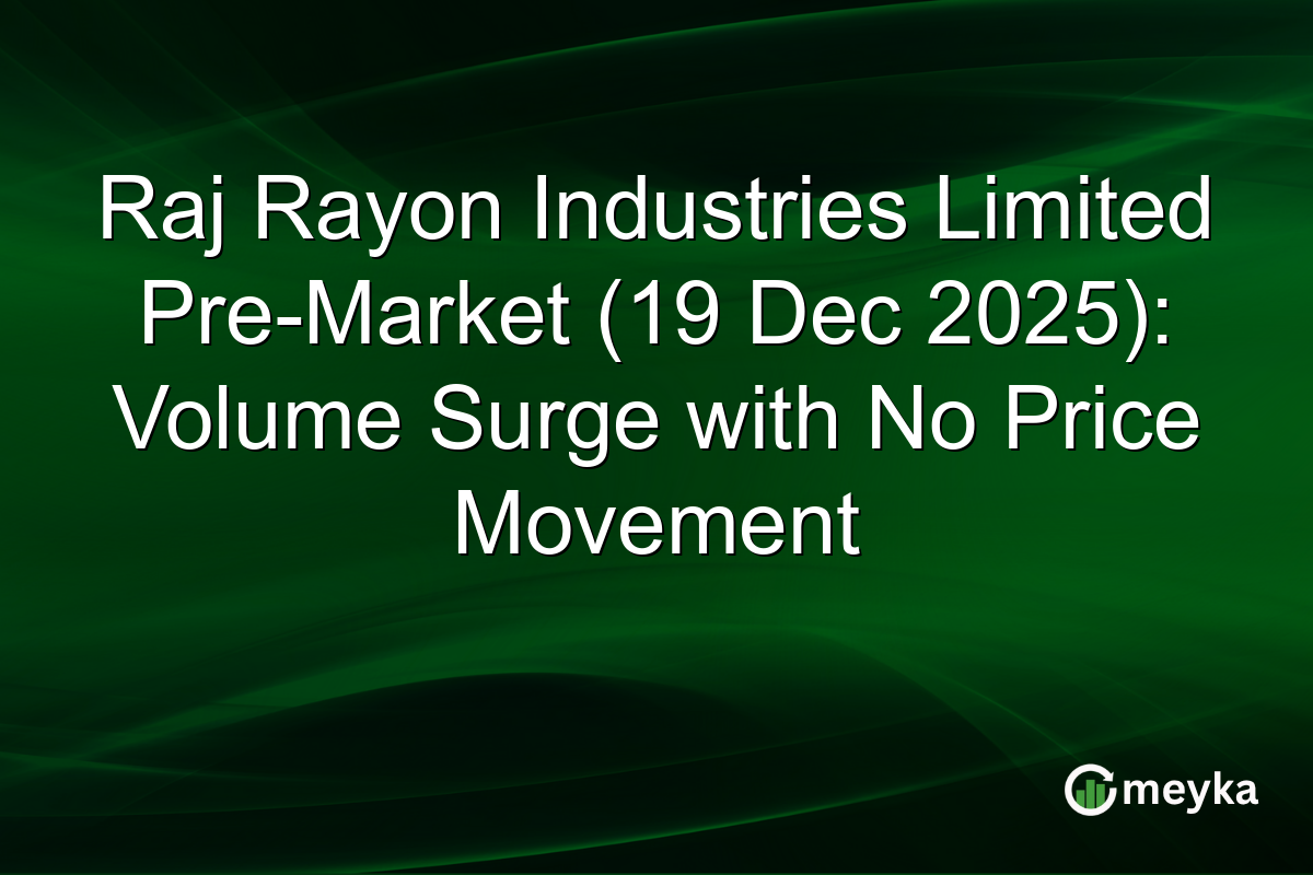 Raj Rayon Industries Limited Pre-Market (19 Dec 2025): Volume Surge with No Price Movement