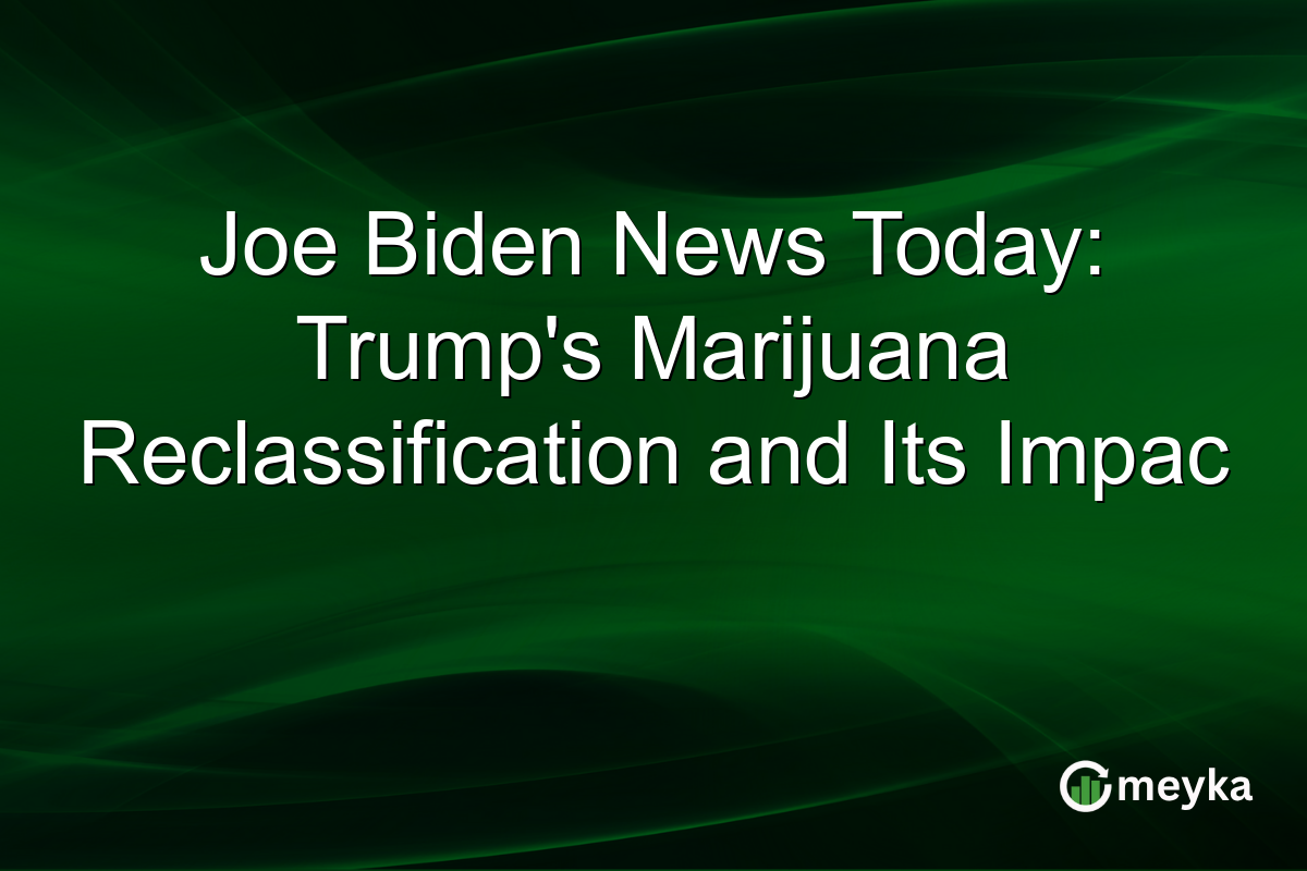 Joe Biden News Today: Trump's Marijuana Reclassification and Its Impac