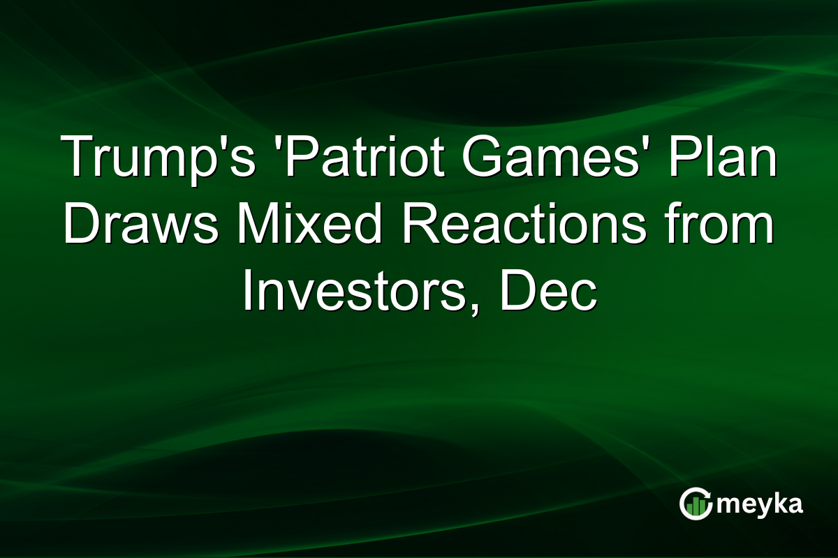 Trump's 'Patriot Games' Plan Draws Mixed Reactions from Investors, Dec