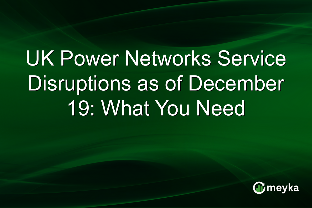 UK Power Networks Service Disruptions as of December 19: What You Need