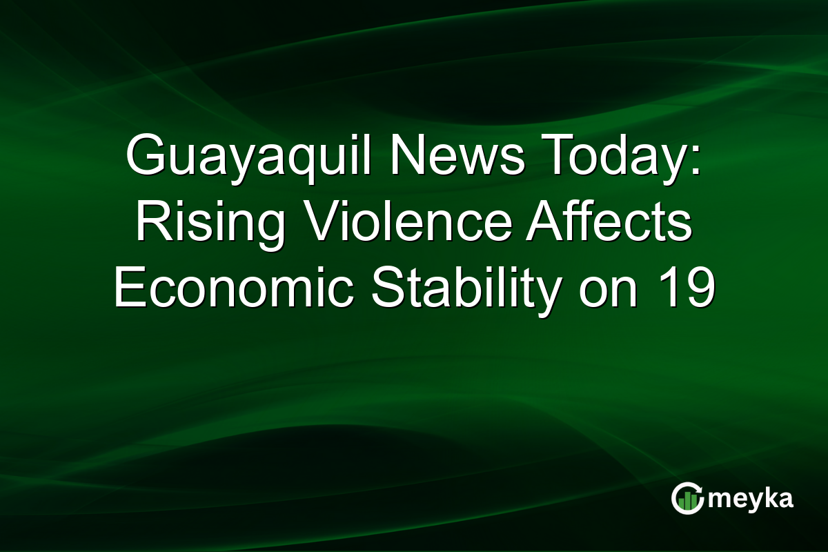 Guayaquil News Today: Rising Violence Affects Economic Stability on 19