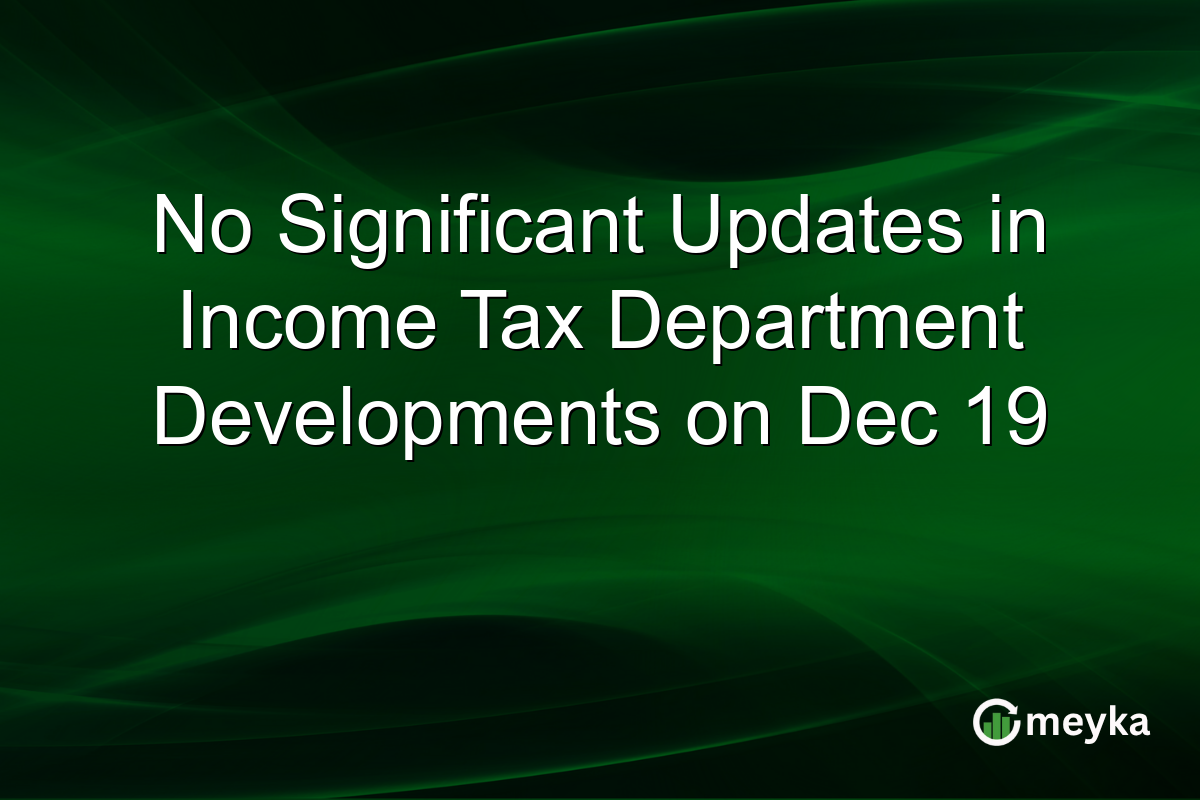 No Significant Updates in Income Tax Department Developments on Dec 19